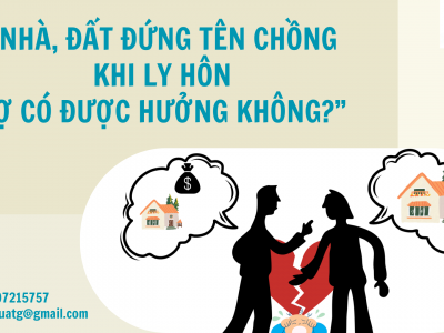 NHÀ, ĐẤT ĐỨNG TÊN CHỒNG KHI LY HÔN VỢ CÓ ĐƯỢC HƯỞNG KHÔNG?