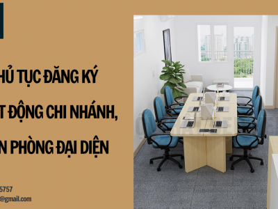 THỦ TỤC ĐĂNG KÝ HOẠT ĐỘNG CHI NHÁNH, VĂN PHÒNG ĐẠI DIỆN